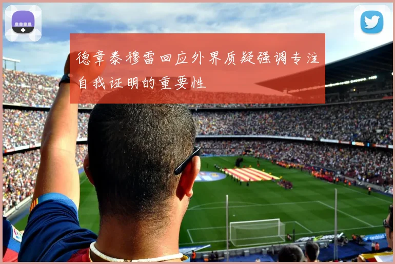 德章泰穆雷回应外界质疑强调专注自我证明的重要性